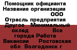 Помощник официанта › Название организации ­ Maximilian'S Brauerei, ООО › Отрасль предприятия ­ Другое › Минимальный оклад ­ 15 000 - Все города Работа » Вакансии   . Ростовская обл.,Волгодонск г.